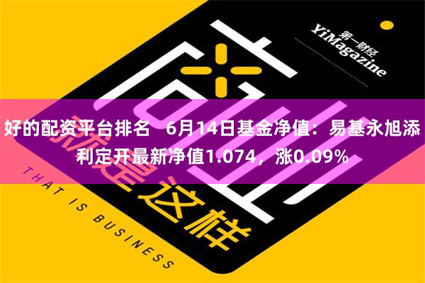 好的配资平台排名   6月14日基金净值：易基永旭添利定开最新净值1.074，涨0.09%