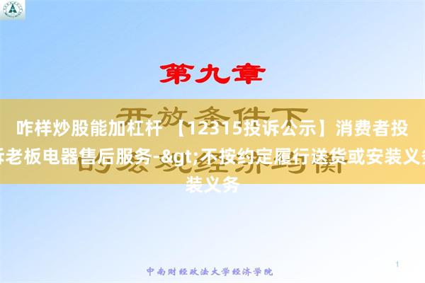 咋样炒股能加杠杆 【12315投诉公示】消费者投诉老板电器售后服务->不按约定履行送货或安装义务