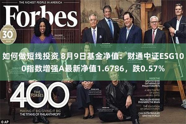 如何做短线投资 8月9日基金净值：财通中证ESG100指数增强A最新净值1.6786，跌0.57%