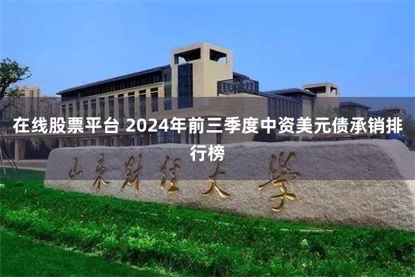 在线股票平台 2024年前三季度中资美元债承销排行榜