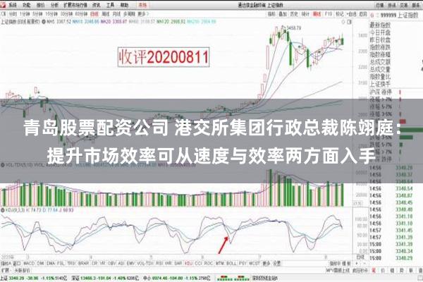 青岛股票配资公司 港交所集团行政总裁陈翊庭：提升市场效率可从速度与效率两方面入手