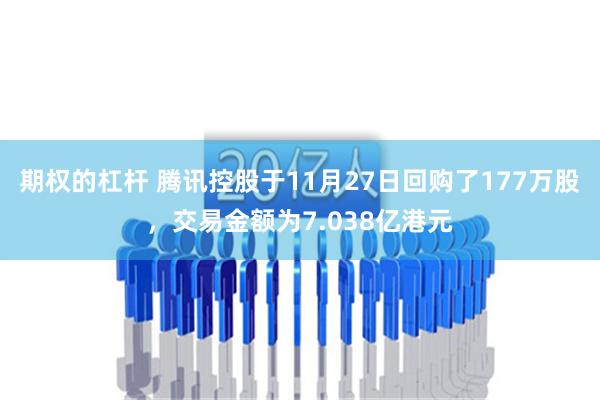 期权的杠杆 腾讯控股于11月27日回购了177万股，交易金额为7.038亿港元